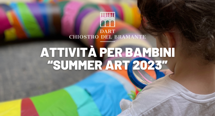 SUMMER ART al Chiostro del Bramante. Attività, laboratori, eventi, corsi, visite guidate, mostre per bambini.